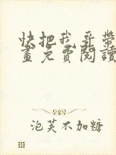 快把我哥带走漫画免费阅读下拉式