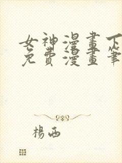 女神漫画下拉式免费漫画笔趣阁