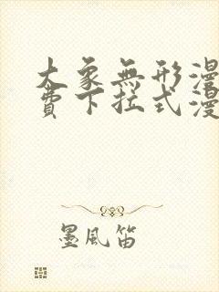 大象无形漫画免费下拉式漫画星球