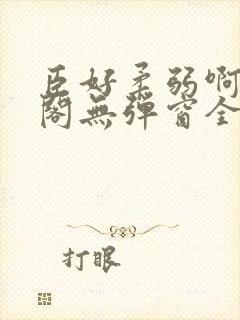 臣好柔弱啊笔趣阁无弹窗全文免费