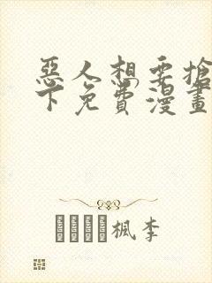 恶人想要抢救一下免费漫画下拉式99