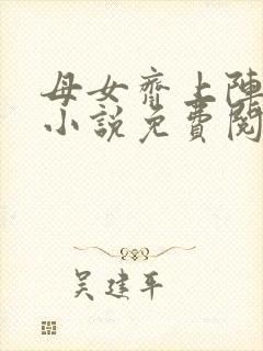 母女齐上阵王越小说免费阅读