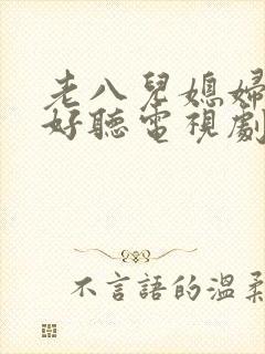 老八儿媳妇叫真好听电视剧免费观看