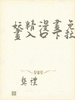 妖精漫画免费漫画入口下拉式弹框