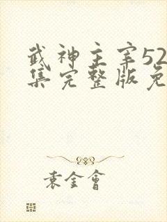 武神主宰526集完整版免费观看