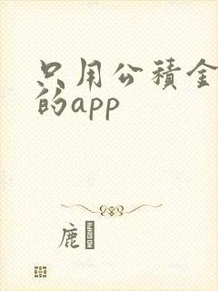 只用公积金贷款的app