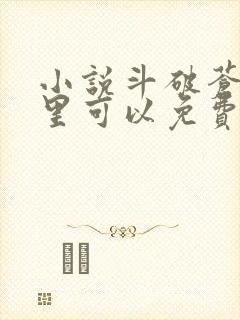 小说斗破苍穹哪里可以免费阅读