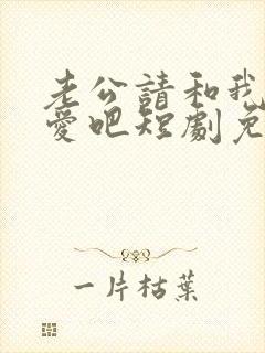 老公请和我谈恋爱吧短剧免费观看全集