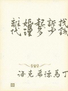 离婚起诉找律师代理多少钱