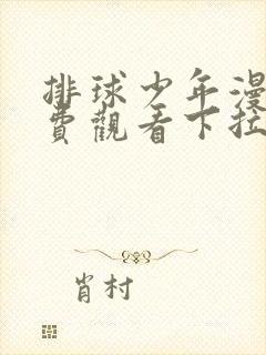 排球少年漫画免费观看下拉式