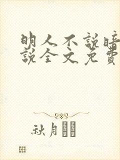 明人不说暗恋小说全文免费阅读无弹窗