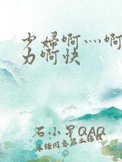 少妇啊灬啊灬用力啊快