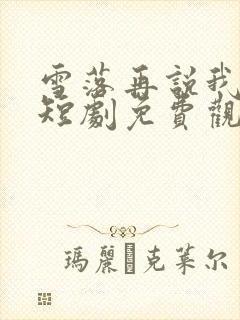 雪落再说我爱你短剧免费观看大结局视频