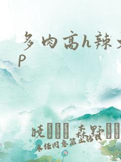 多肉高h辣文np