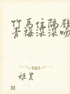 竹马住隔壁:小青梅深深吻免费阅读