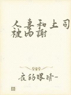 人妻和上司出差被内谢