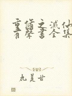 重修之灭仙弑神有声书全集免费下载