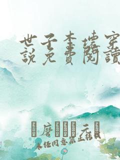 世子李坏穿越小说免费阅读无弹窗