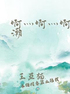 啊灬啊灬啊灬高潮