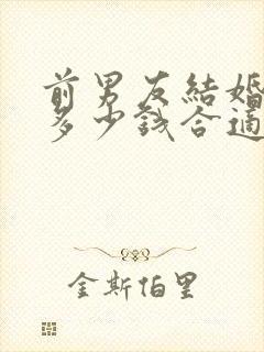 前男友结婚随礼多少钱合适