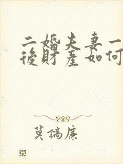 二婚夫妻一方死后财产如何分配