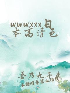 wwwxxx日本高清色