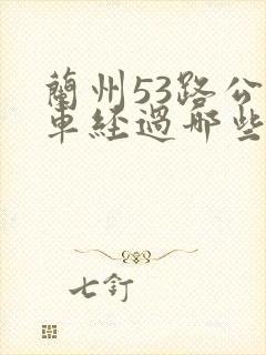 兰州53路公交车经过哪些站点