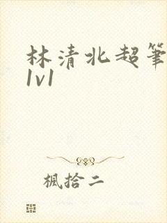 林清北超笔趣阁1v1