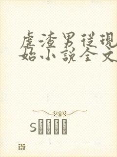 虐渣男从现在开始小说全文免费阅读无弹窗