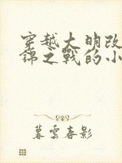 穿越大明改变松锦之战的小说