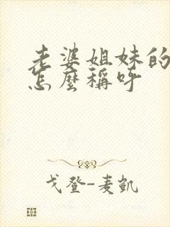 老婆姐妹的老公怎么称呼