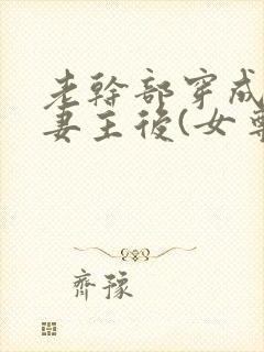 老干部穿成反派妻主后(女尊)全文免费阅读