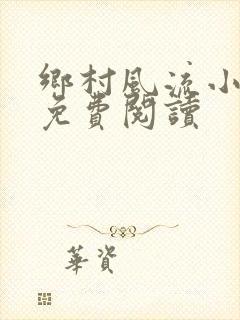 乡村风流小神医免费阅读