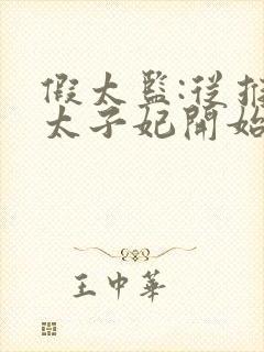 假太监:从推倒太子妃开始txt完本下载