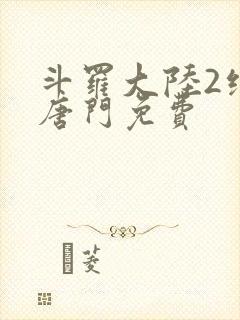 斗罗大陆2绝世唐门免费