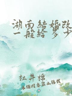 湖南结婚改口费一般给多少钱