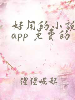 好用的小说阅读app 免费的