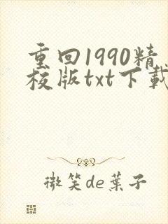 重回1990精校版txt下载