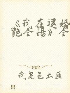 《我在退婚宴惊艳全场》全集