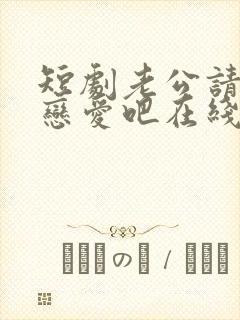 短剧老公请和我恋爱吧在线观看全集