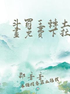 斗罗玉转土豪漫画免费下拉式网站