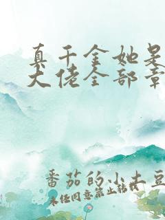 真千金她是全能大佬全部章节免费阅读