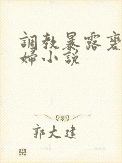 调教暴露变态艳妇小说