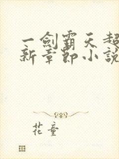 一剑霸天超前最新章节小说