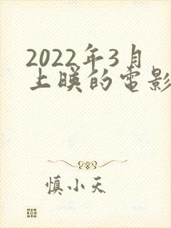 2022年3月上映的电影有哪些