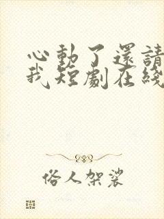 心动了还请告诉我短剧在线观看