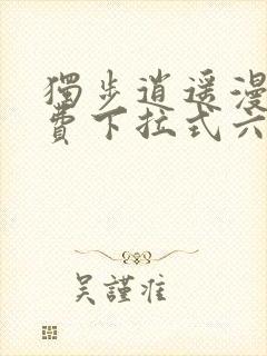 独步逍遥漫画免费下拉式六漫画