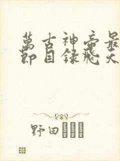 万古神帝最新章节目录飞天鱼