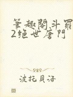 笔趣阁斗罗大陆2绝世唐门