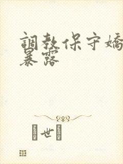 调教保守娇妻玩暴露